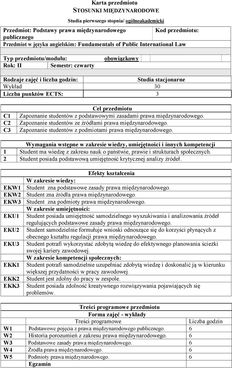 Zapoznanie studentów z podstawowymi zasadami prawa międzynarodowego. Zapoznanie studentów ze źródłami prawa międzynarodowego. Zapoznanie studentów z podmiotami prawa międzynarodowego.