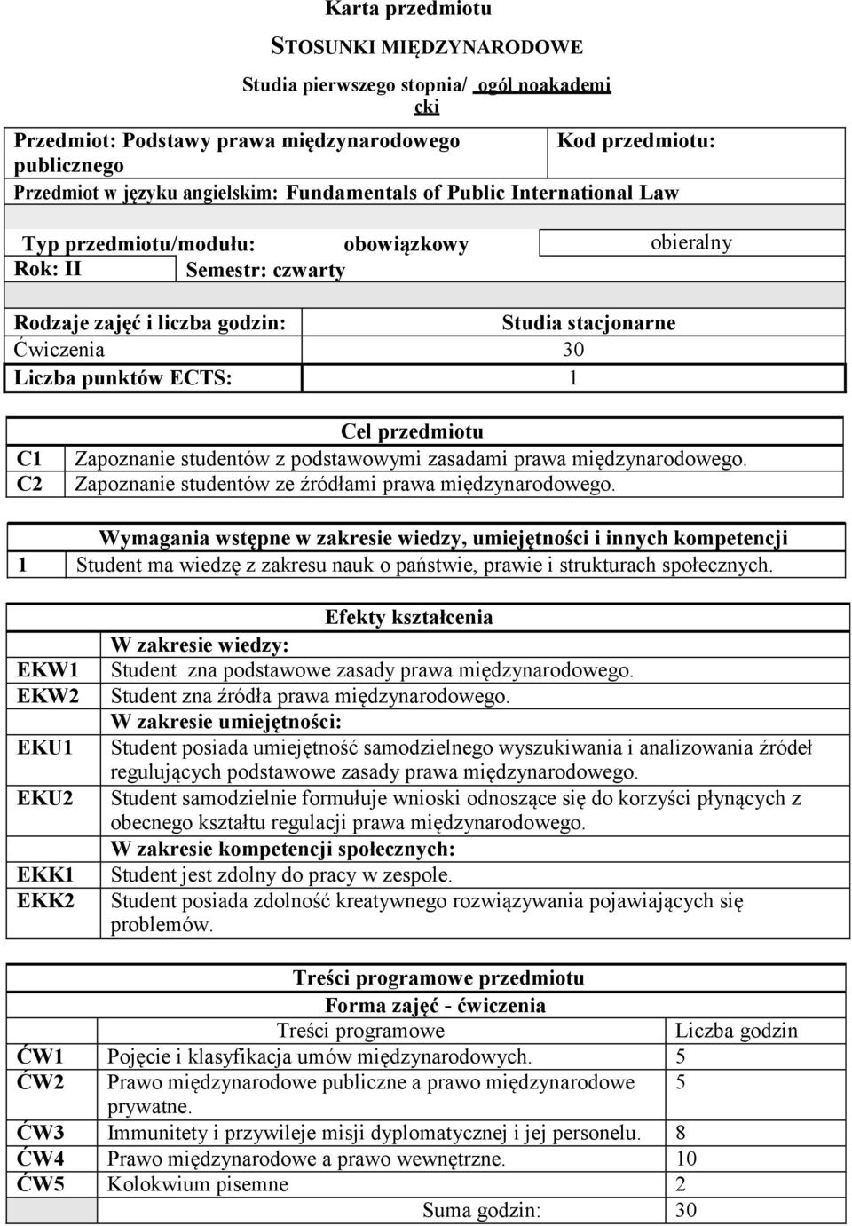 C2 Cel przedmiotu Zapoznanie studentów z podstawowymi zasadami prawa międzynarodowego. Zapoznanie studentów ze źródłami prawa międzynarodowego.