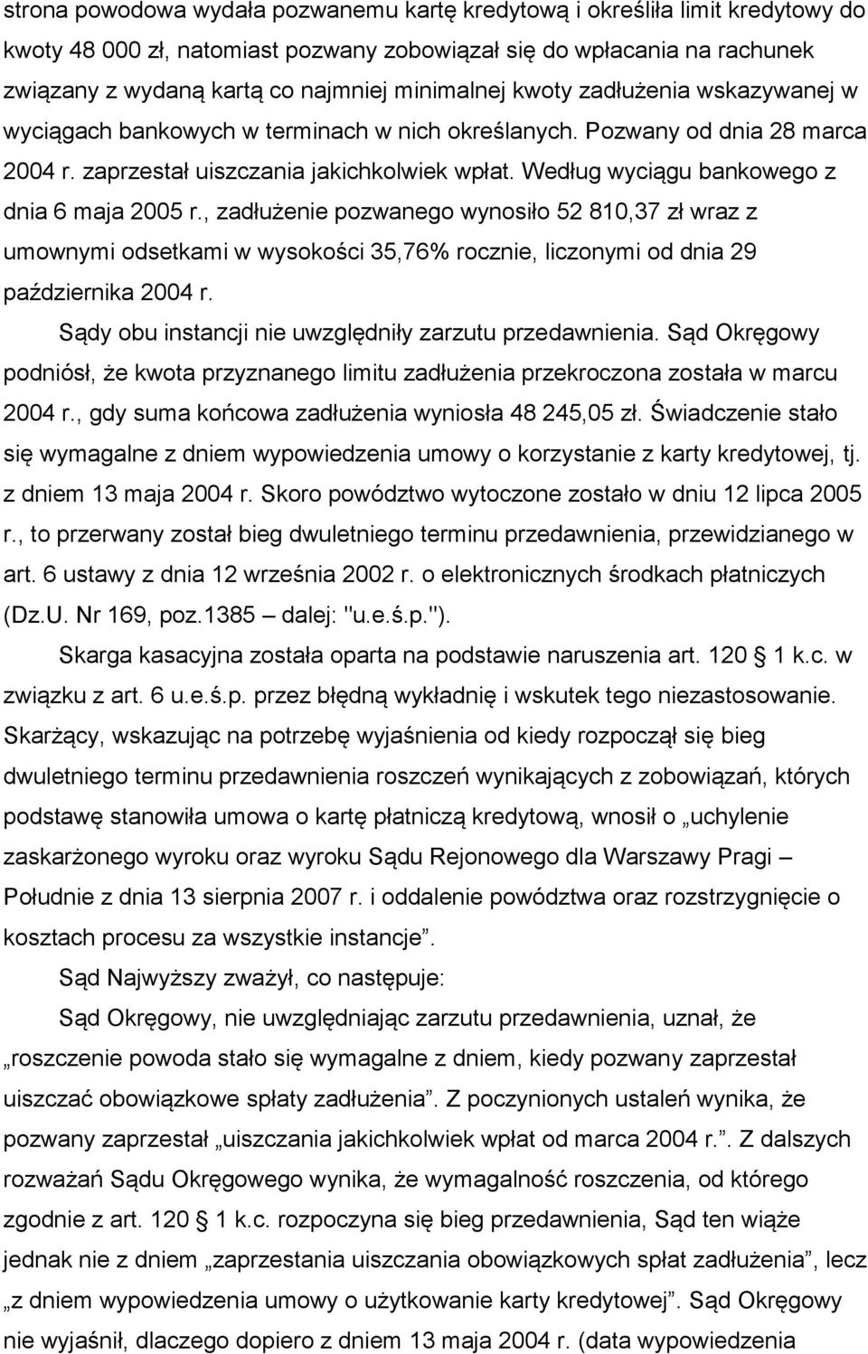 Według wyciągu bankowego z dnia 6 maja 2005 r., zadłużenie pozwanego wynosiło 52 810,37 zł wraz z umownymi odsetkami w wysokości 35,76% rocznie, liczonymi od dnia 29 października 2004 r.