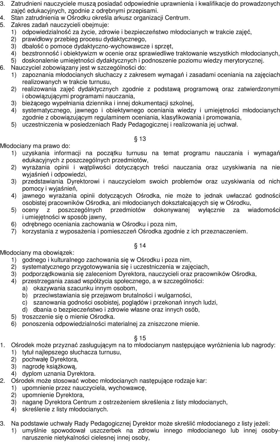 Zakres zadań nauczycieli obejmuje: 1) odpowiedzialność za życie, zdrowie i bezpieczeństwo młodocianych w trakcie zajęć, 2) prawidłowy przebieg procesu dydaktycznego, 3) dbałość o pomoce