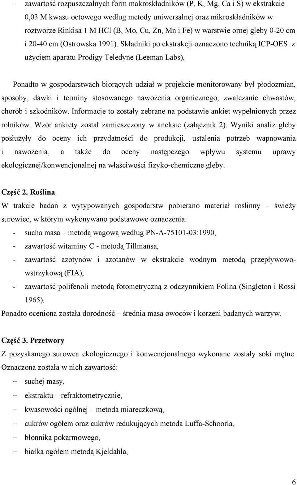 Składniki po ekstrakcji oznaczono techniką ICP-OES z użyciem aparatu Prodigy Teledyne (Leeman Labs), Ponadto w gospodarstwach biorących udział w projekcie monitorowany był płodozmian, sposoby, dawki