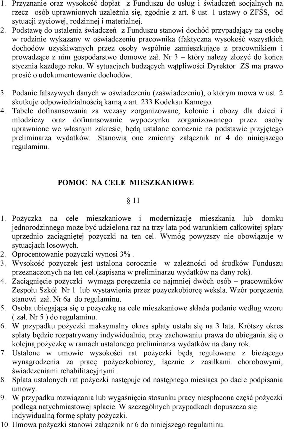 Podstawę do ustalenia świadczeń z Funduszu stanowi dochód przypadający na osobę w rodzinie wykazany w oświadczeniu pracownika (faktyczna wysokość wszystkich dochodów uzyskiwanych przez osoby wspólnie