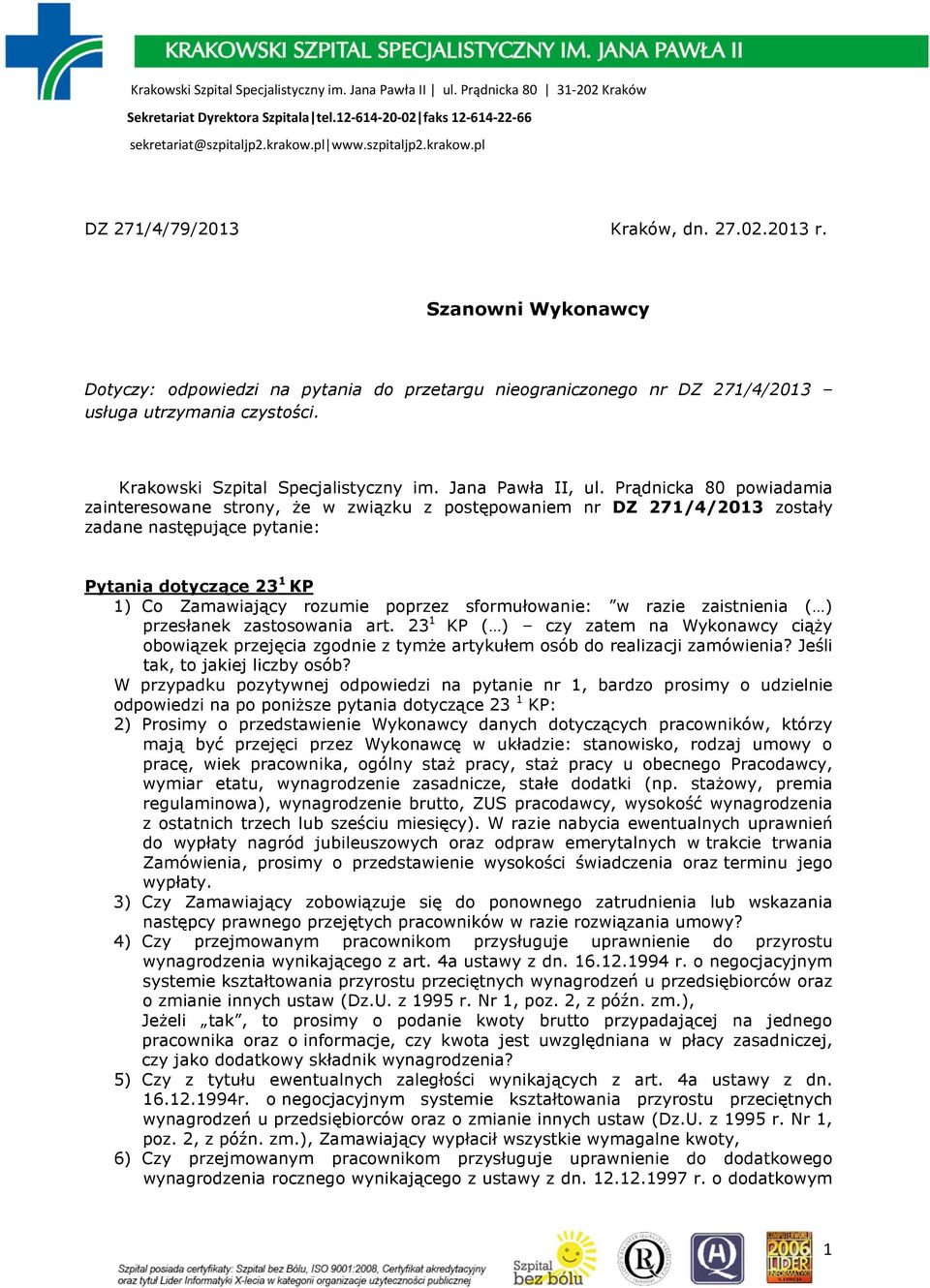 Prądnicka 80 powiadamia zainteresowane strony, Ŝe w związku z postępowaniem nr DZ 271/4/2013 zostały zadane następujące pytanie: Pytania dotyczące 23 1 KP 1) Co Zamawiający rozumie poprzez