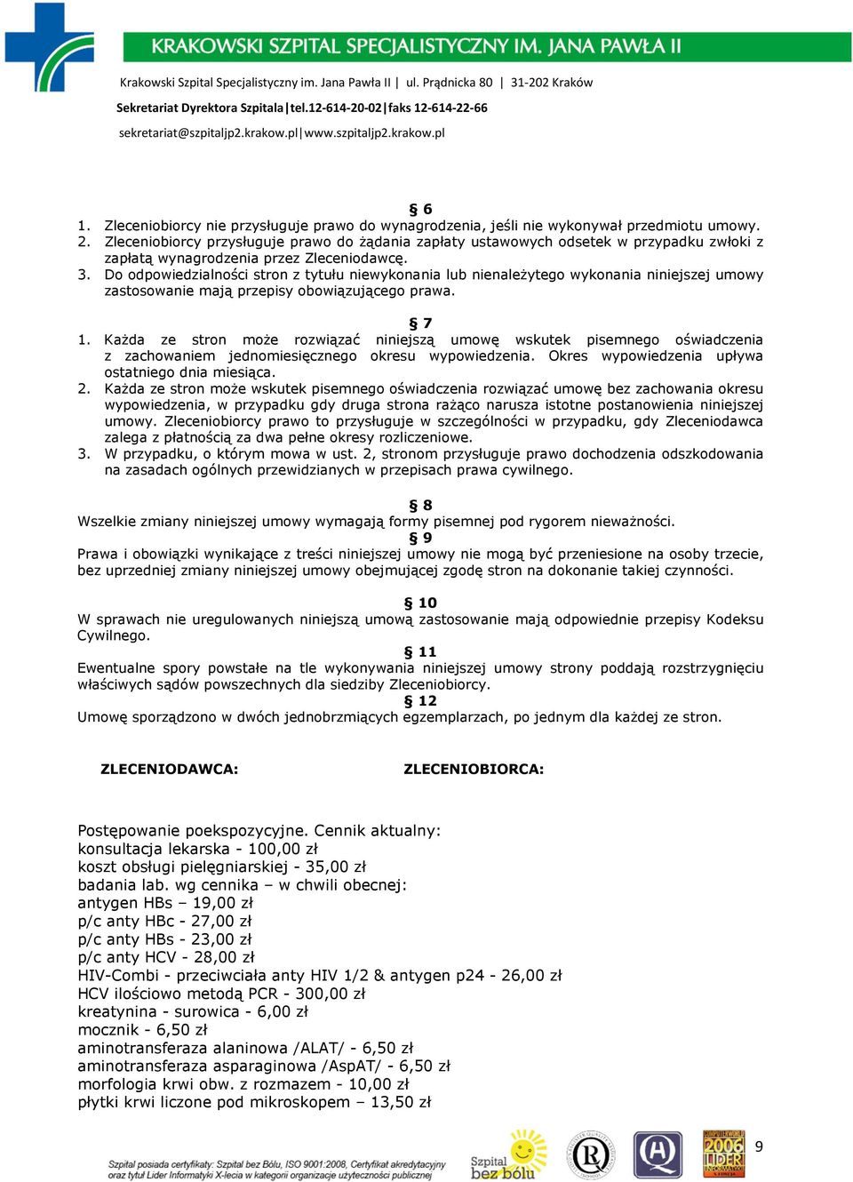 Do odpowiedzialności stron z tytułu niewykonania lub nienaleŝytego wykonania niniejszej umowy zastosowanie mają przepisy obowiązującego prawa. 7 1.