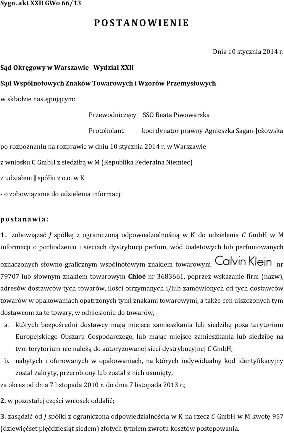 Sagan-Jeżowska po rozpoznaniu na rozprawie w dniu 10 stycznia 2014 r. w Warszawie z wniosku C GmbH z siedzibą w M (Republika Federalna Niemiec) z udziałem J spółki z o.o. w K - o zobowiązanie do udzielenia informacji p o s t a na wi a : 1.