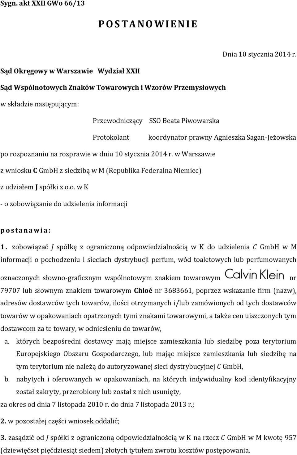 Sagan-Jeżowska po rozpoznaniu na rozprawie w dniu 10 stycznia 2014 r. w Warszawie z wniosku C GmbH z siedzibą w M (Republika Federalna Niemiec) z udziałem J spółki z o.o. w K - o zobowiązanie do udzielenia informacji p o s t a na wi a : 1.