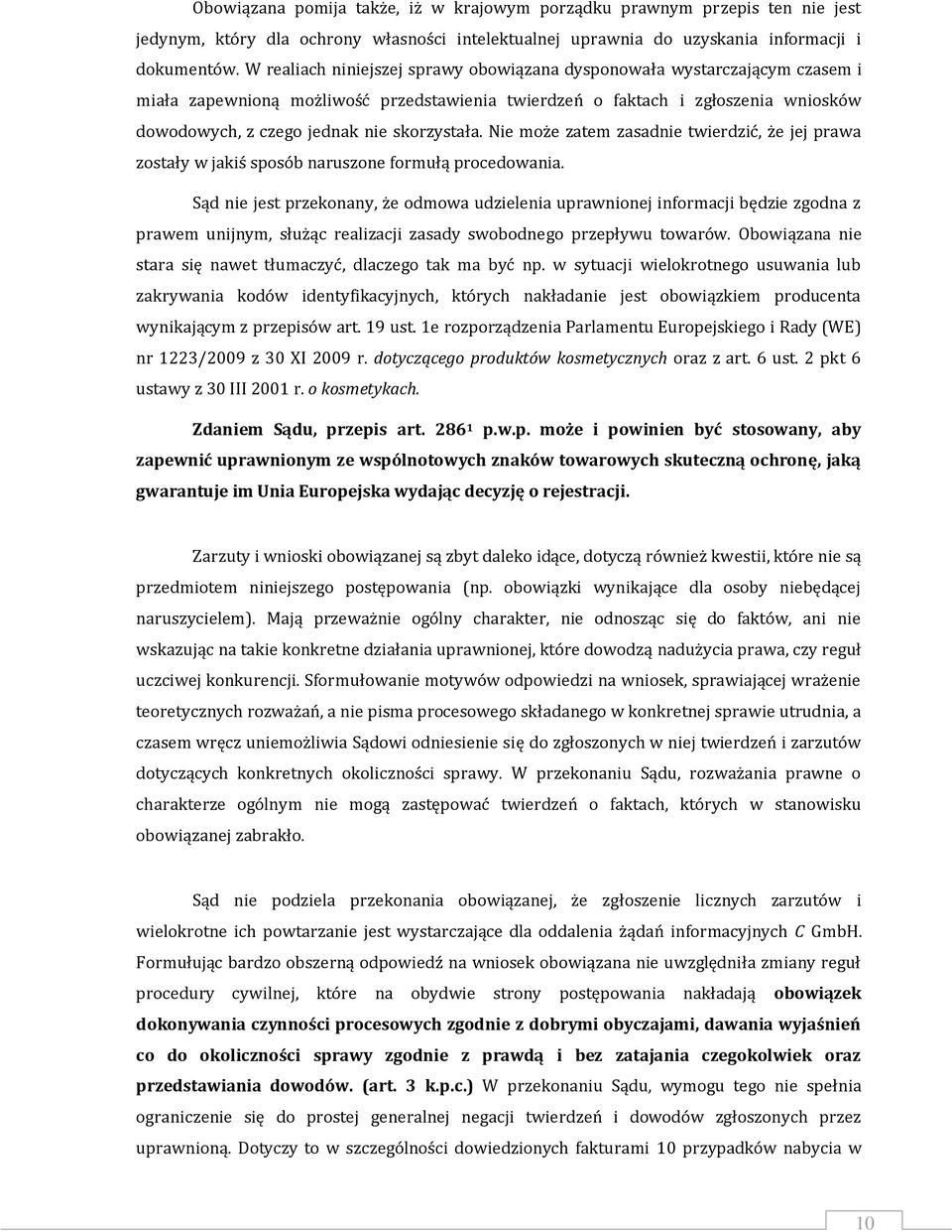 skorzystała. Nie może zatem zasadnie twierdzić, że jej prawa zostały w jakiś sposób naruszone formułą procedowania.