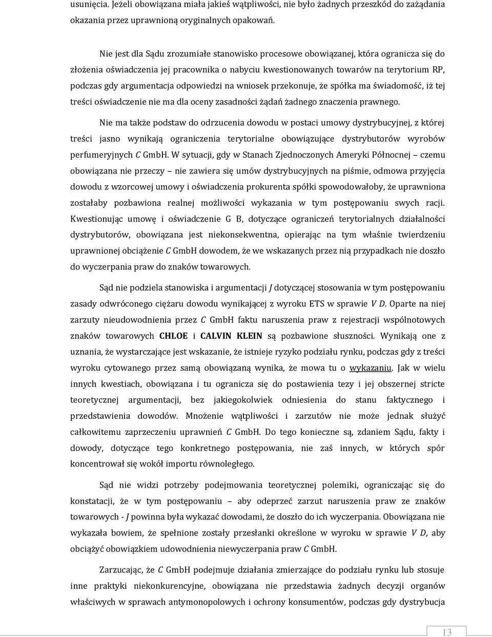 odpowiedzi na wniosek przekonuje, że spółka ma świadomość, iż tej treści oświadczenie nie ma dla oceny zasadności żądań żadnego znaczenia prawnego.