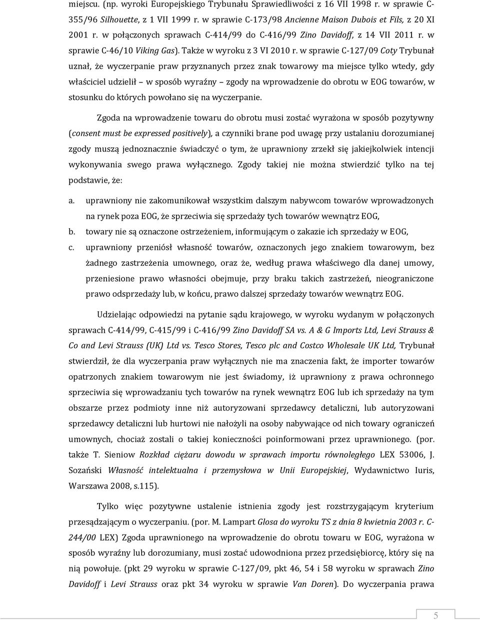 w sprawie C-127/09 Coty Trybunał uznał, że wyczerpanie praw przyznanych przez znak towarowy ma miejsce tylko wtedy, gdy właściciel udzielił w sposób wyraźny zgody na wprowadzenie do obrotu w EOG