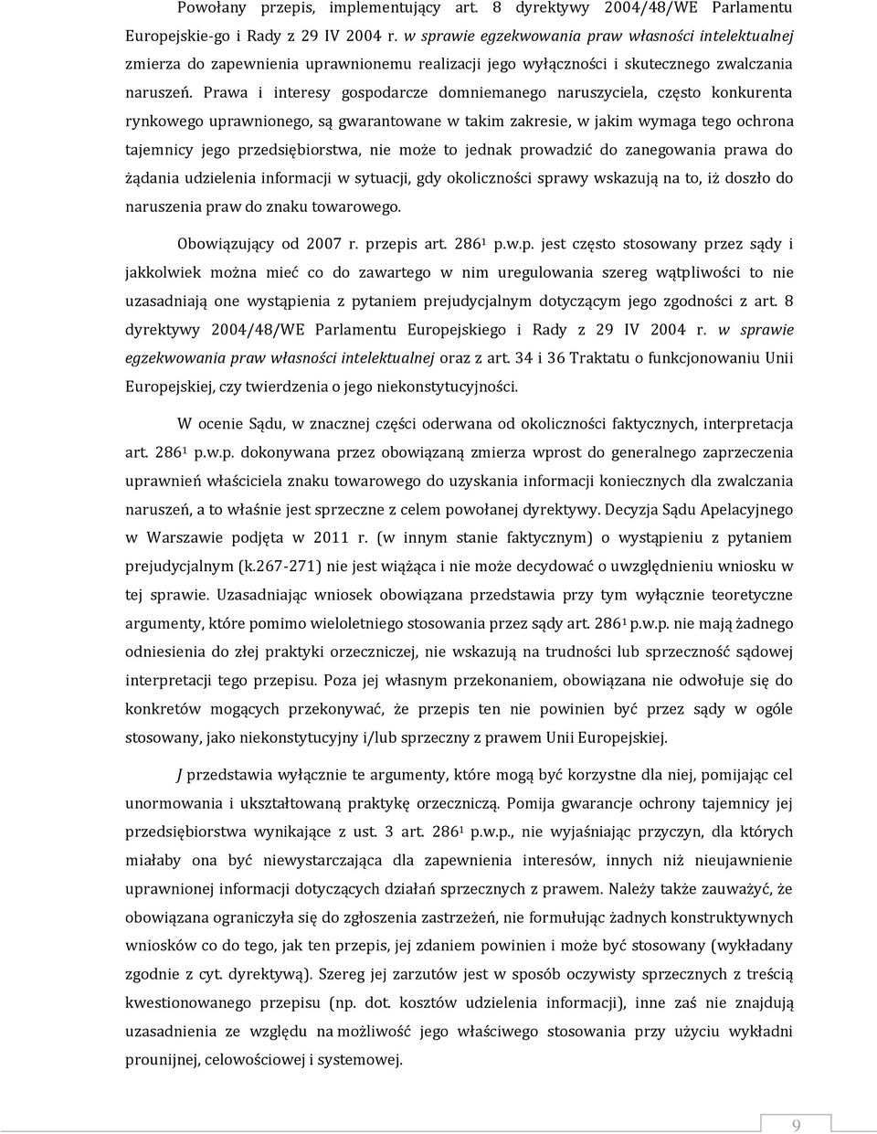 Prawa i interesy gospodarcze domniemanego naruszyciela, często konkurenta rynkowego uprawnionego, są gwarantowane w takim zakresie, w jakim wymaga tego ochrona tajemnicy jego przedsiębiorstwa, nie