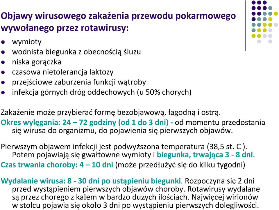 Okres wylęgania: 24 72 godziny (od 1 do 3 dni) -od momentu przedostania się wirusa do organizmu, do pojawienia się pierwszych objawów. Pierwszym objawem infekcji jest podwyższona temperatura (38,5 st.