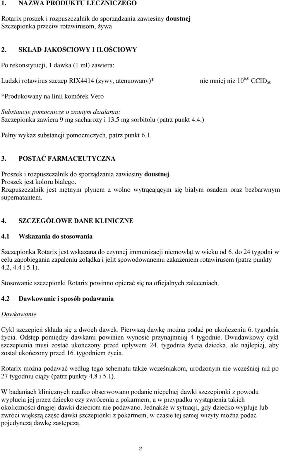 pomocnicze o znanym działaniu: Szczepionka zawiera 9 mg sacharozy i 13,5 mg sorbitolu (patrz punkt 4.4.) Pełny wykaz substancji pomocniczych, patrz punkt 6.1. 3.