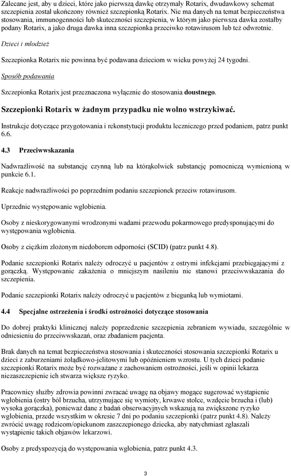 rotawirusom lub też odwrotnie. Dzieci i młodzież Szczepionka Rotarix nie powinna być podawana dzieciom w wieku powyżej 24 tygodni.