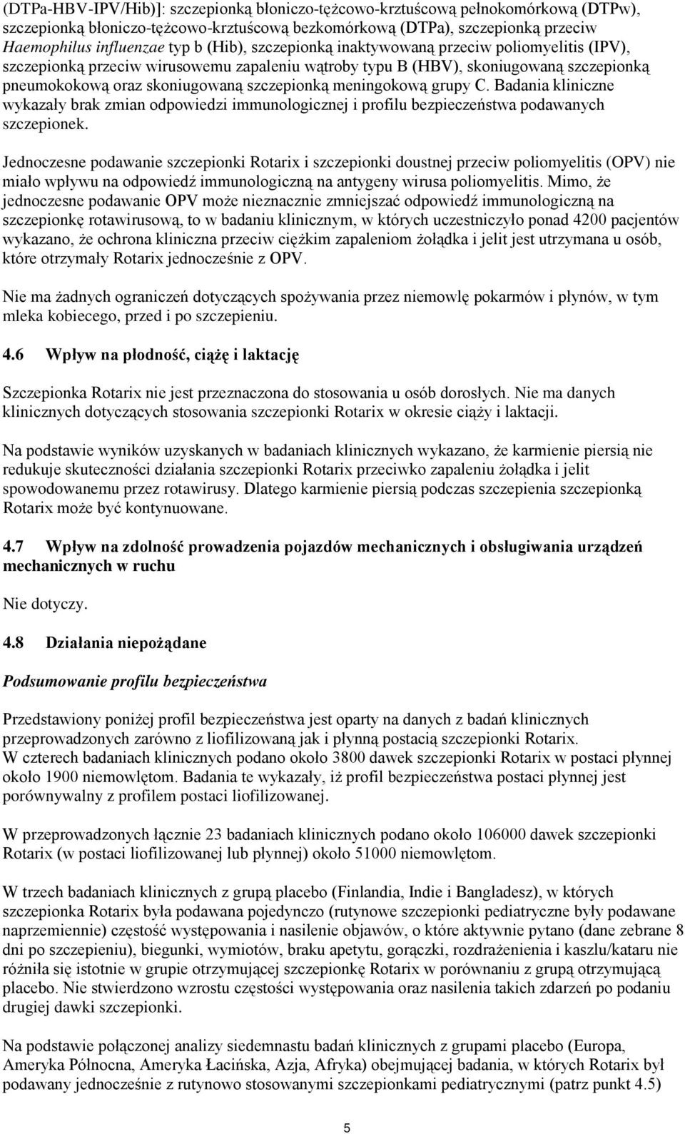 meningokową grupy C. Badania kliniczne wykazały brak zmian odpowiedzi immunologicznej i profilu bezpieczeństwa podawanych szczepionek.
