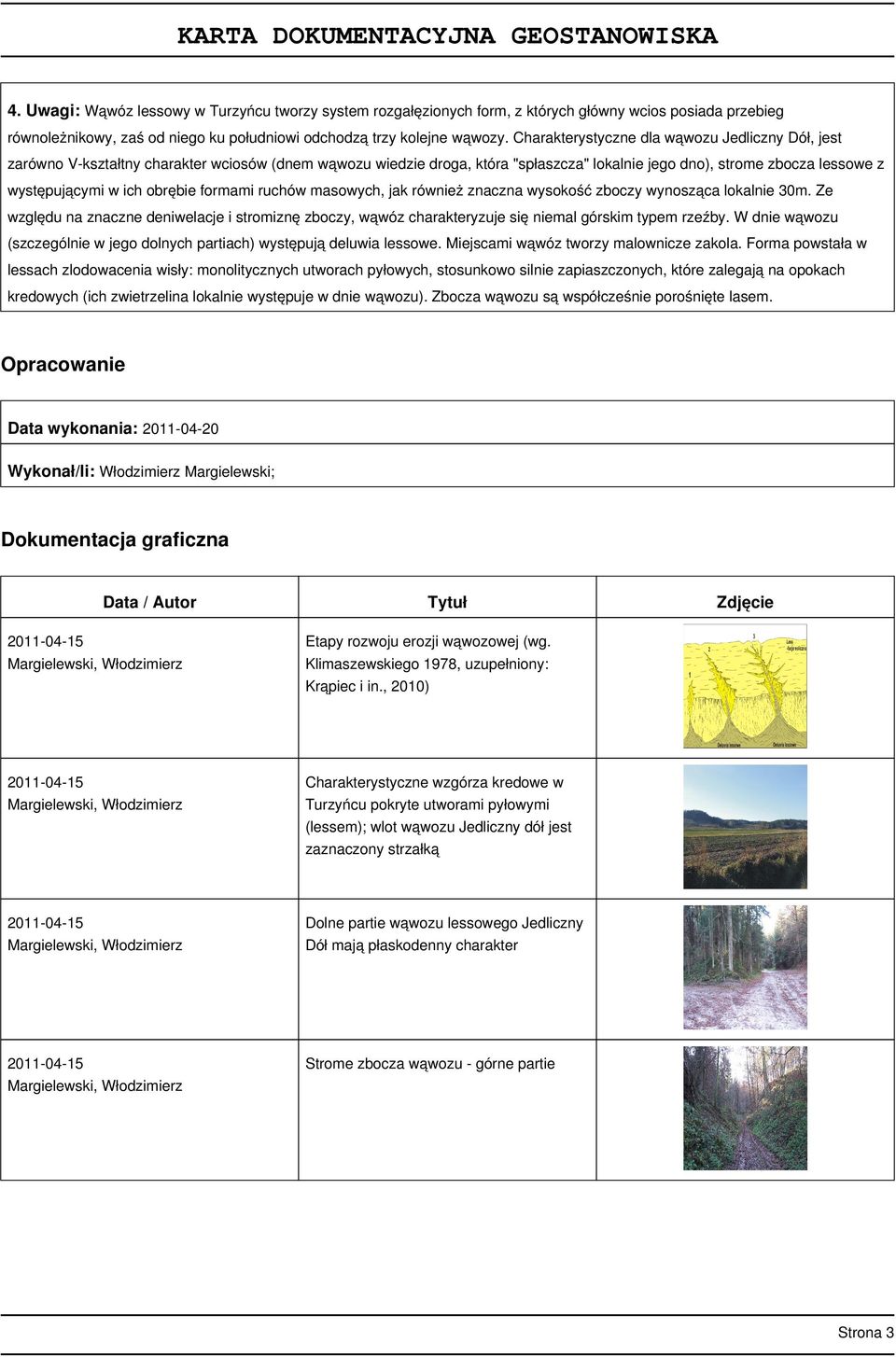 obrębie formami ruchów masowych, jak również znaczna wysokość zboczy wynosząca lokalnie 30m. Ze względu na znaczne deniwelacje i stromiznę zboczy, wąwóz charakteryzuje się niemal górskim typem rzeźby.