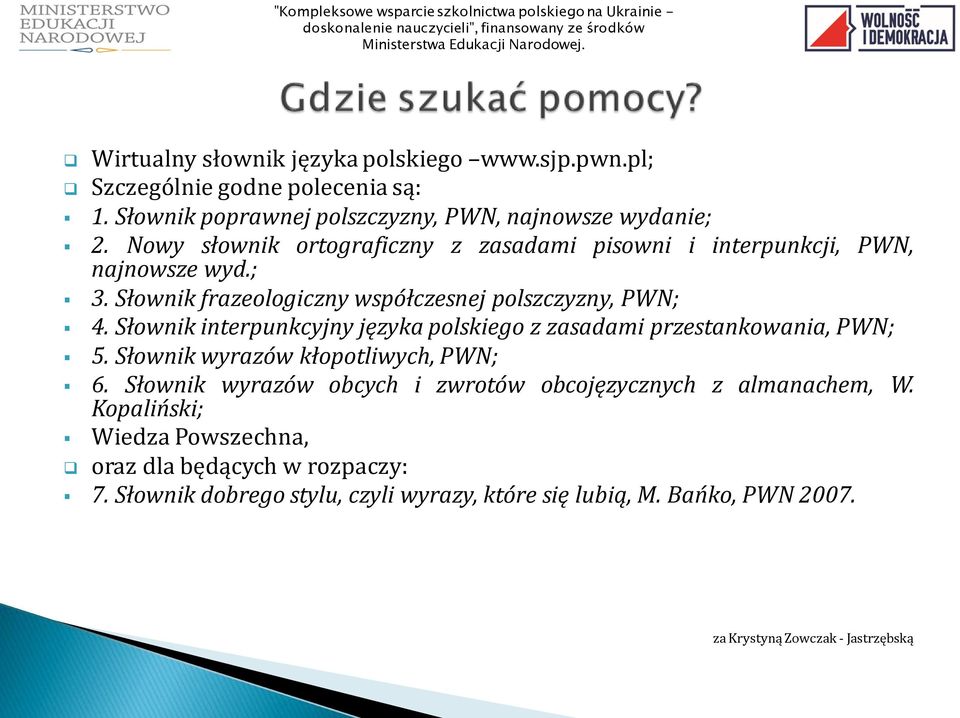 Słownik interpunkcyjny języka polskiego z zasadami przestankowania, PWN; 5. Słownik wyrazów kłopotliwych, PWN; 6.