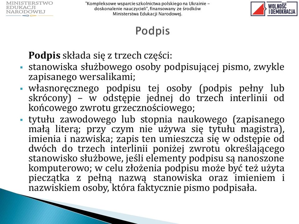 się tytułu magistra), imienia i nazwiska; zapis ten umieszcza się w odstępie od dwóch do trzech interlinii poniżej zwrotu określającego stanowisko służbowe, jeśli elementy