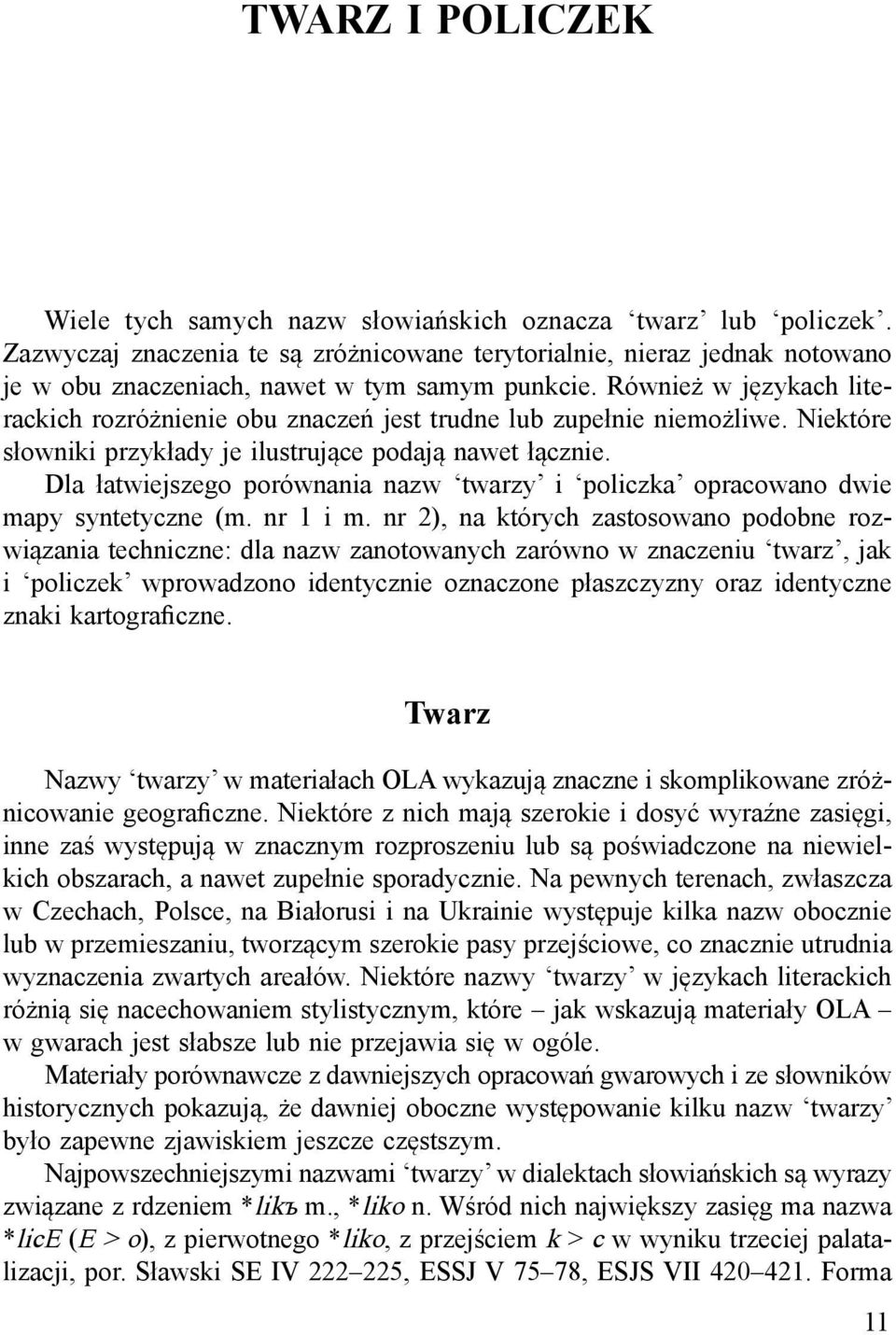 Również w językach literackich rozróżnienie obu znaczeń jest trudne lub zupełnie niemożliwe. Niektóre słowniki przykłady je ilustrujące podają nawet łącznie.