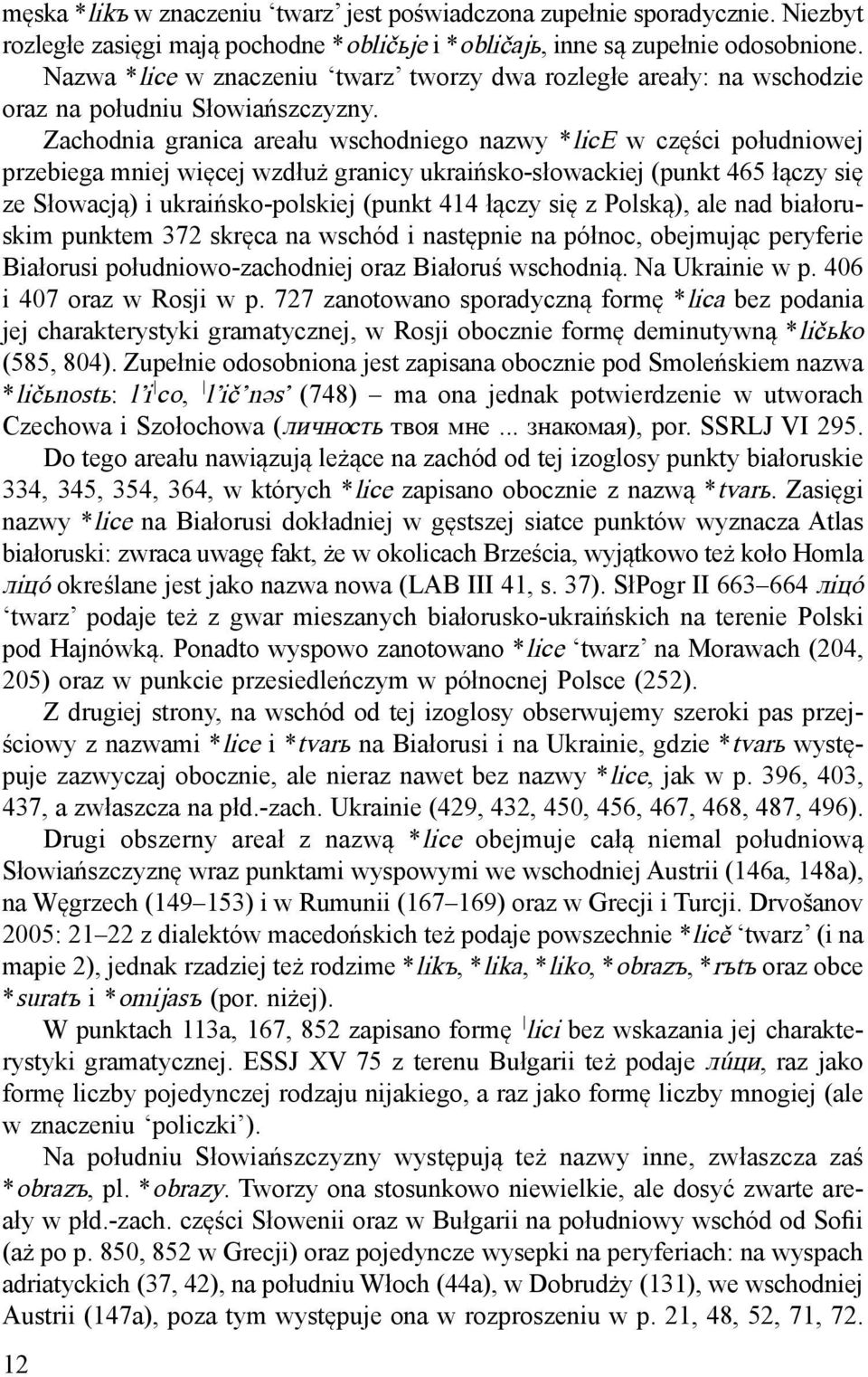 Zachodnia granica areału wschodniego nazwy *lice w części południowej przebiega mniej więcej wzdłuż granicy ukraińsko-słowackiej (punkt 465 łączy się ze Słowacją) i ukraińsko-polskiej (punkt 414