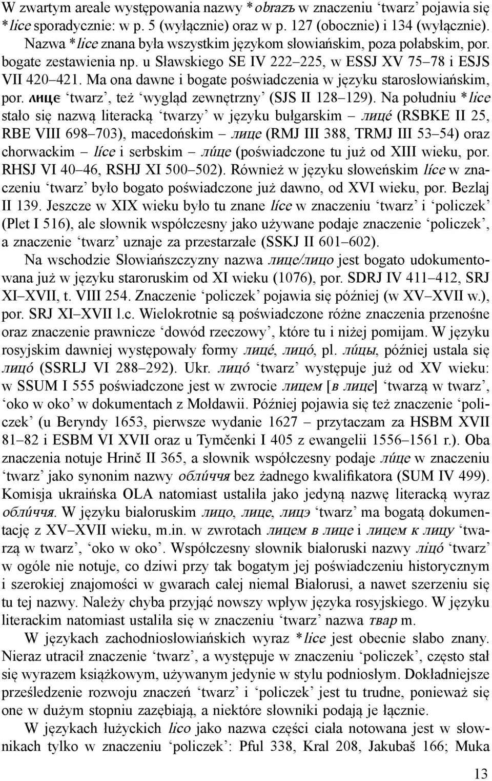 Ma ona dawne i bogate poświadczenia w języku starosłowiańskim, por. ëèöe twarz, też wygląd zewnętrzny (SJS II 128 129).