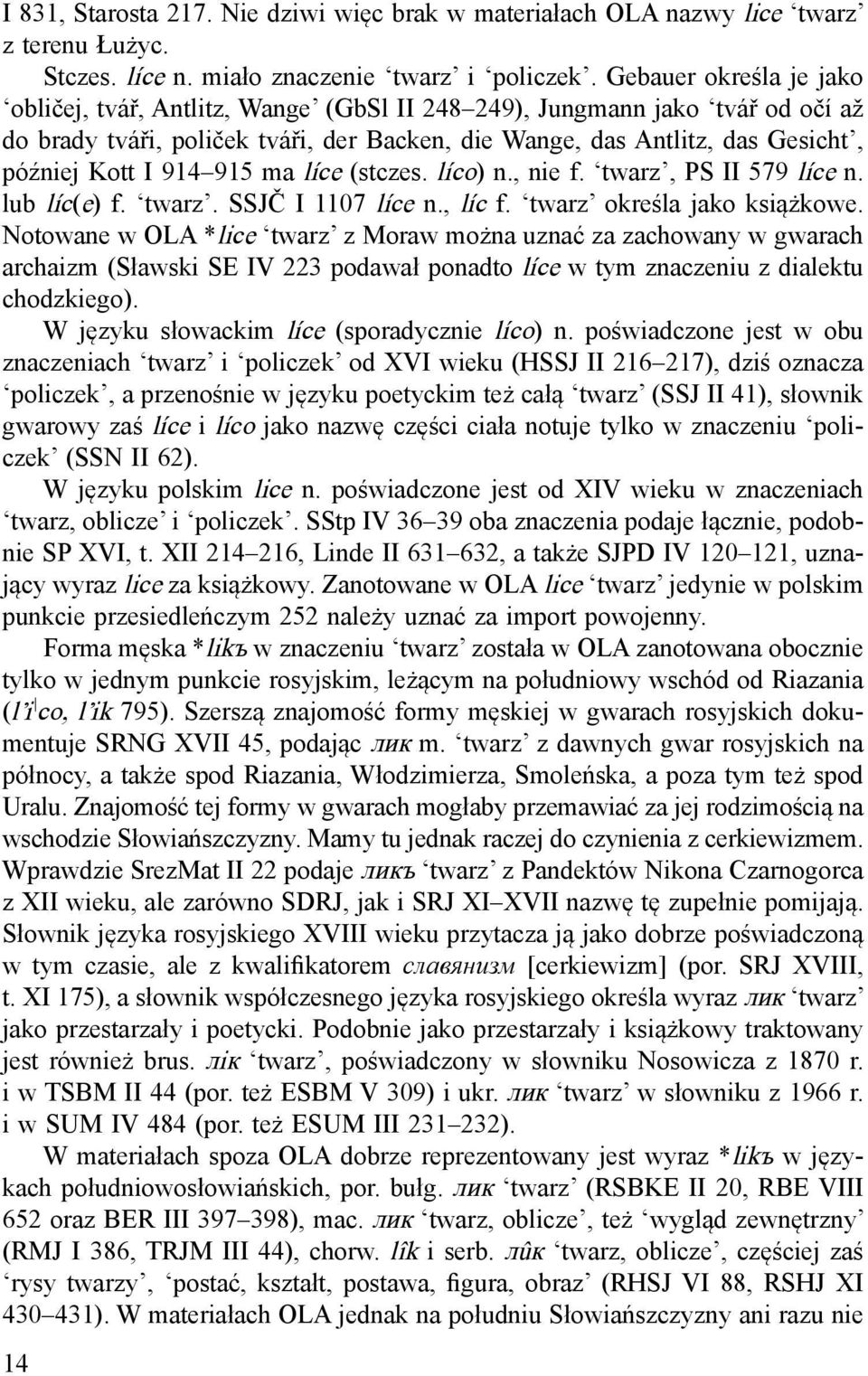 914 915 ma líce (stczes. líco) n., nie f. twarz, PS II 579 líce n. lub líc(e) f. twarz. SSJČ I 1107 líce n., líc f. twarz określa jako książkowe.