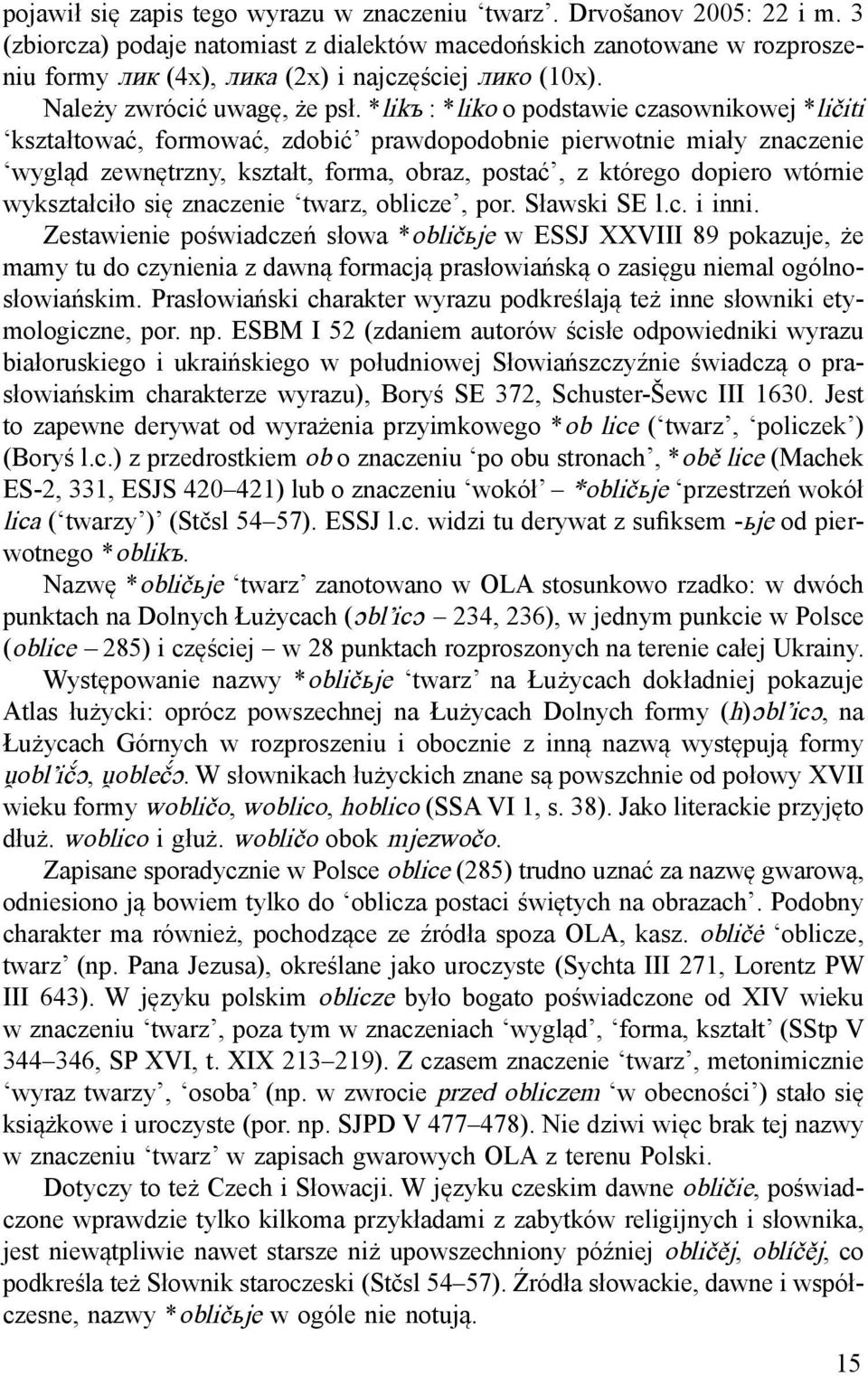 *likъ : *liko o podstawie czasownikowej *ličiti kształtować, formować, zdobić prawdopodobnie pierwotnie miały znaczenie wygląd zewnętrzny, kształt, forma, obraz, postać, z którego dopiero wtórnie