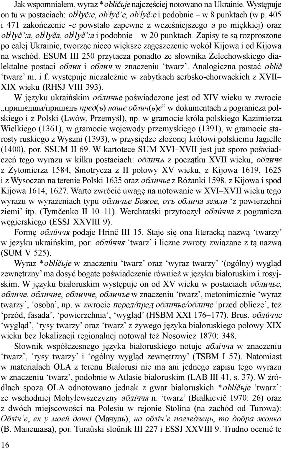 Zapisy te są rozproszone po całej Ukrainie, tworząc nieco większe zagęszczenie wokół Kijowa i od Kijowa na wschód.