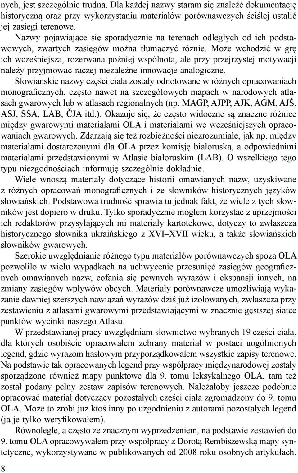 Może wchodzić w grę ich wcześniejsza, rozerwana później wspólnota, ale przy przejrzystej motywacji należy przyjmować raczej niezależne innowacje analogiczne.