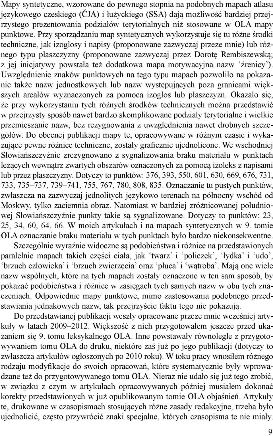 Przy sporządzaniu map syntetycznych wykorzystuje się tu różne środki techniczne, jak izoglosy i napisy (proponowane zazwyczaj przeze mnie) lub różnego typu płaszczyzny (proponowane zazwyczaj przez