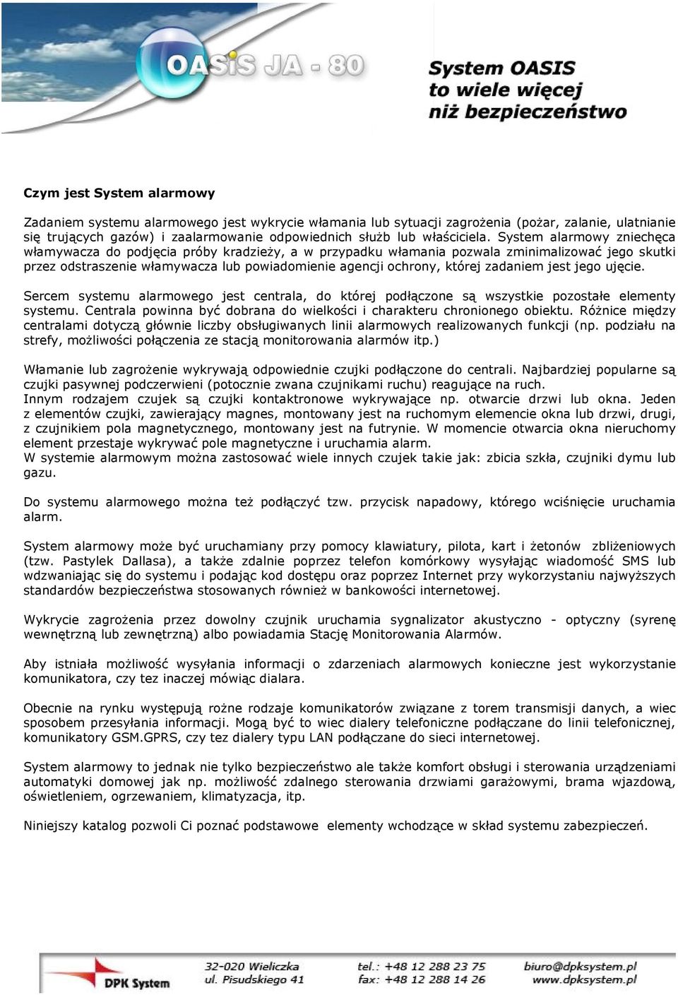 System alarmowy zniechęca włamywacza do podjęcia próby kradzieży, a w przypadku włamania pozwala zminimalizować jego skutki przez odstraszenie włamywacza lub powiadomienie agencji ochrony, której