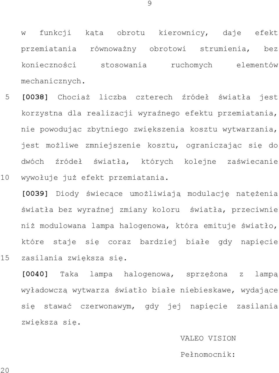 ograniczając się do dwóch źródeł światła, których kolejne zaświecanie wywołuje już efekt przemiatania.