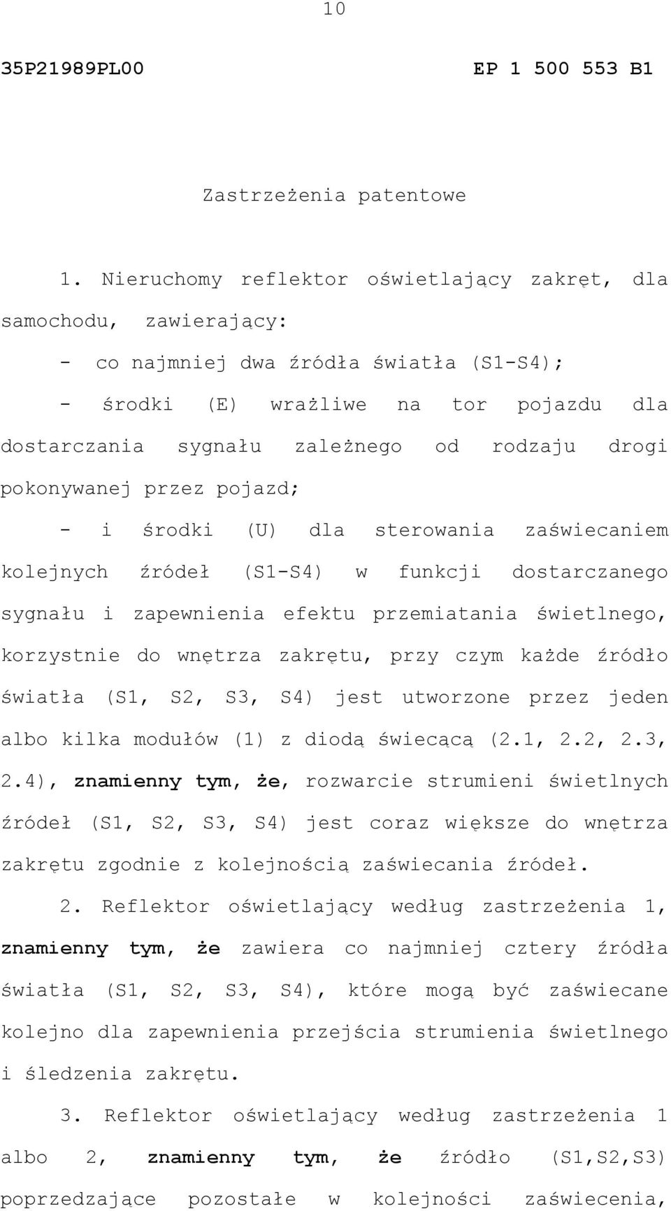 drogi pokonywanej przez pojazd; - i środki (U) dla sterowania zaświecaniem kolejnych źródeł (S1-S4) w funkcji dostarczanego sygnału i zapewnienia efektu przemiatania świetlnego, korzystnie do wnętrza