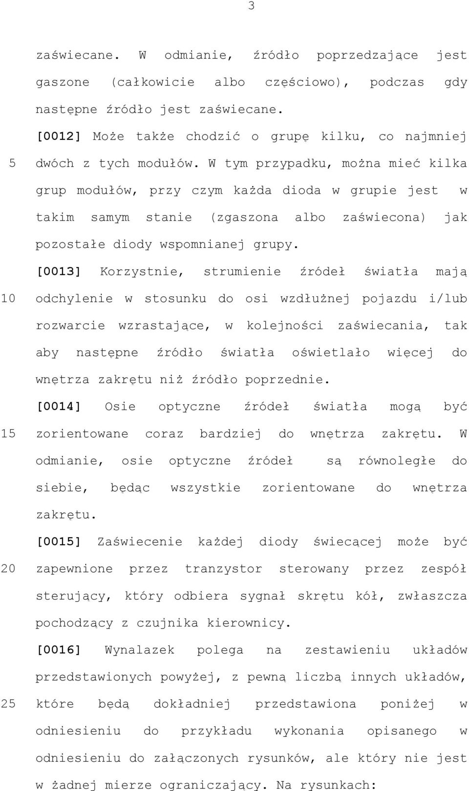 W tym przypadku, można mieć kilka grup modułów, przy czym każda dioda w grupie jest w takim samym stanie (zgaszona albo zaświecona) jak pozostałe diody wspomnianej grupy.