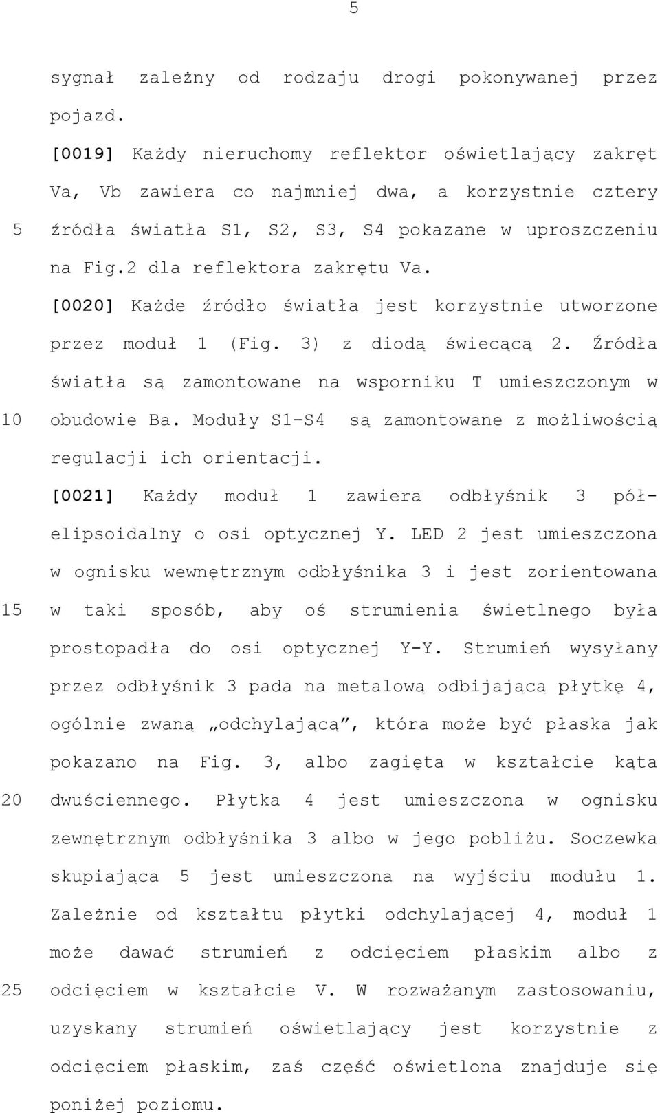 [00] Każde źródło światła jest korzystnie utworzone przez moduł 1 (Fig. 3) z diodą świecącą 2. Źródła światła są zamontowane na wsporniku T umieszczonym w obudowie Ba.