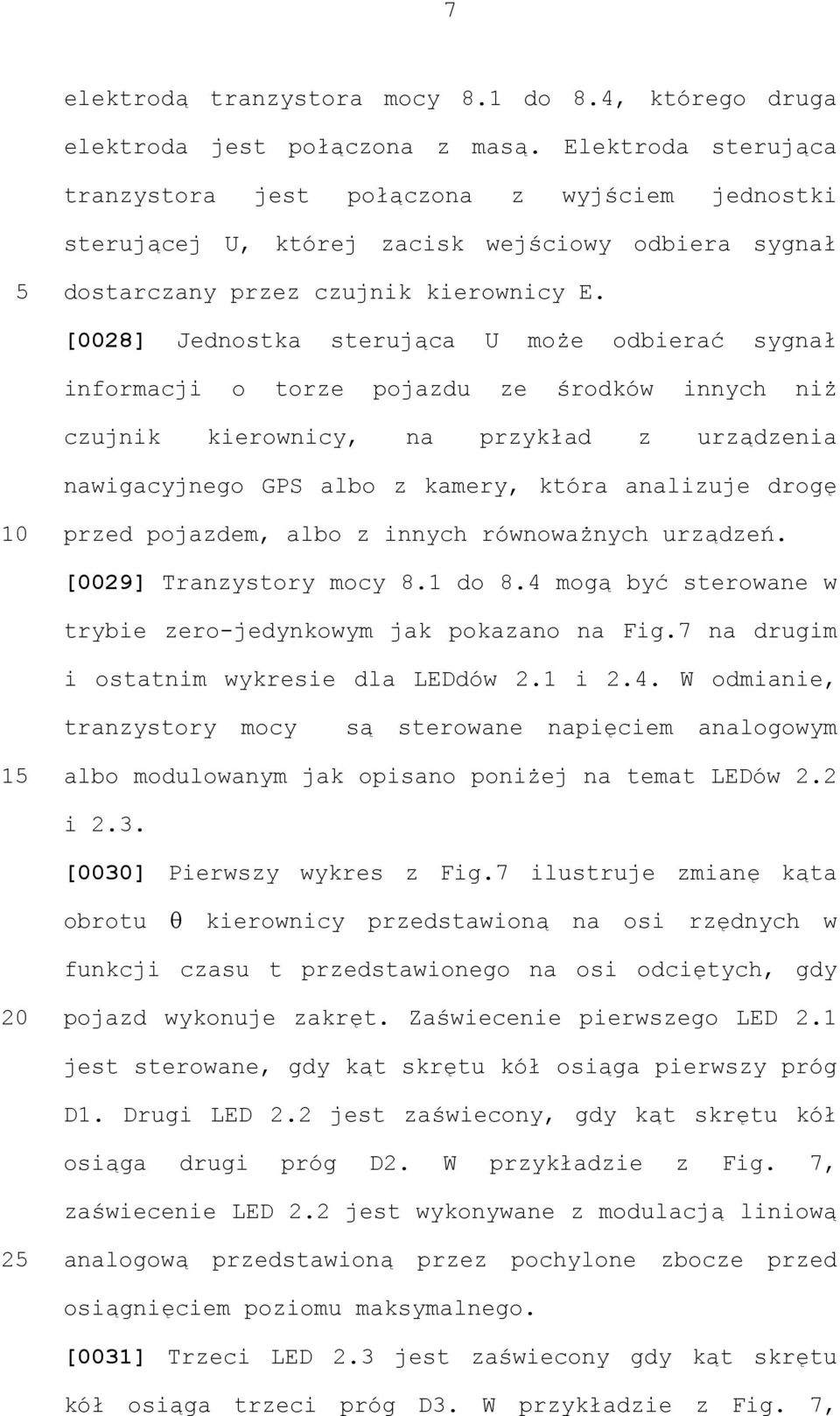 [0028] Jednostka sterująca U może odbierać sygnał informacji o torze pojazdu ze środków innych niż czujnik kierownicy, na przykład z urządzenia nawigacyjnego GPS albo z kamery, która analizuje drogę