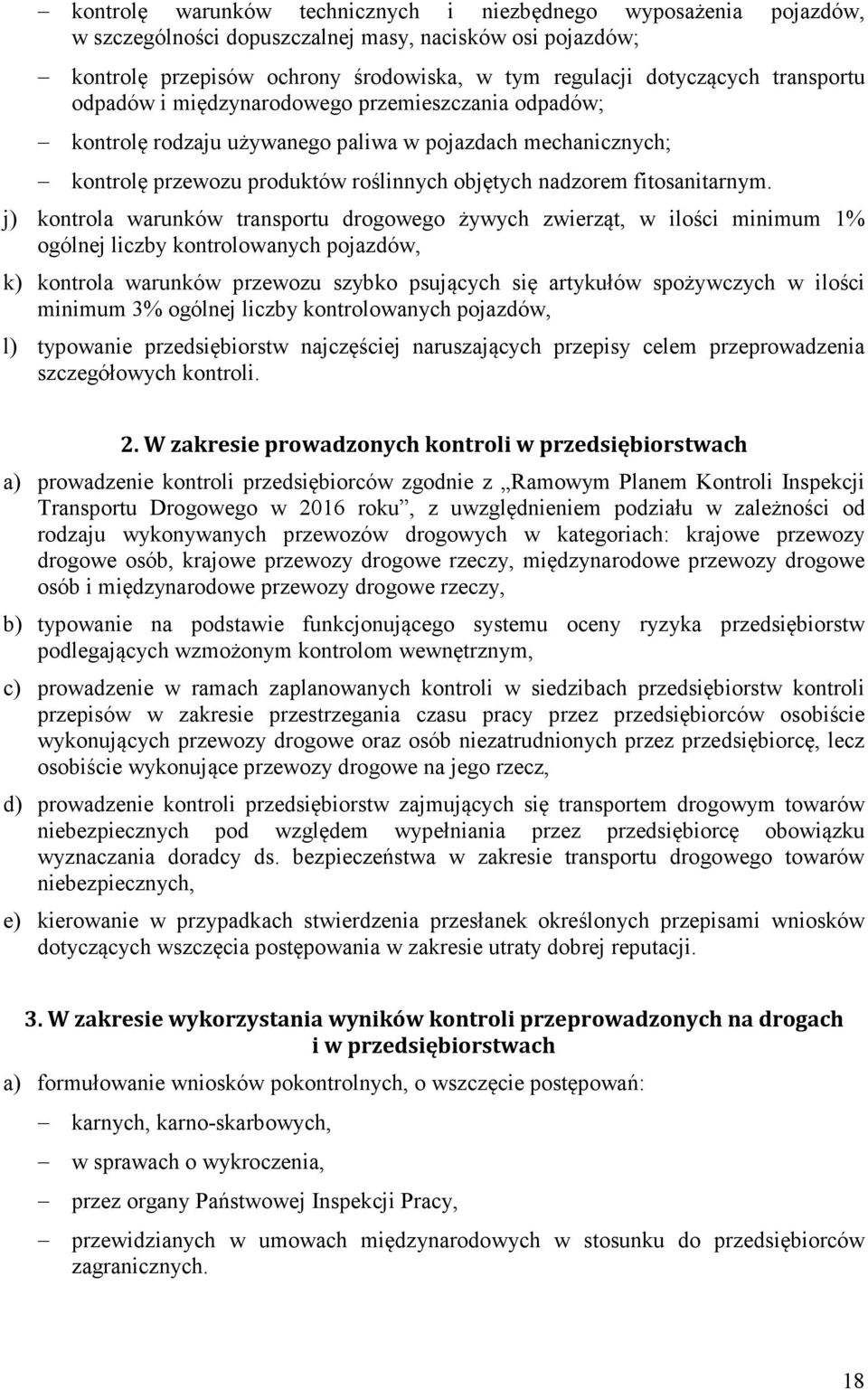 j) kontrola warunków transportu drogowego żywych zwierząt, w ilości minimum 1% ogólnej liczby kontrolowanych pojazdów, k) kontrola warunków przewozu szybko psujących się artykułów spożywczych w