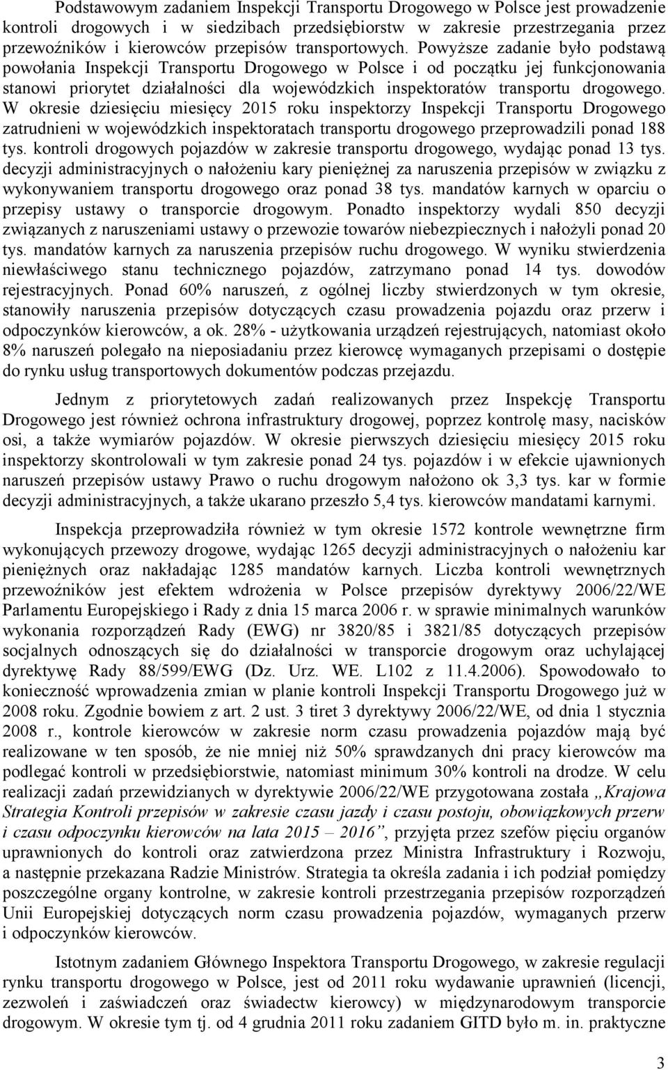 Powyższe zadanie było podstawą powołania Inspekcji Transportu Drogowego w Polsce i od początku jej funkcjonowania stanowi priorytet działalności dla wojewódzkich inspektoratów transportu drogowego.