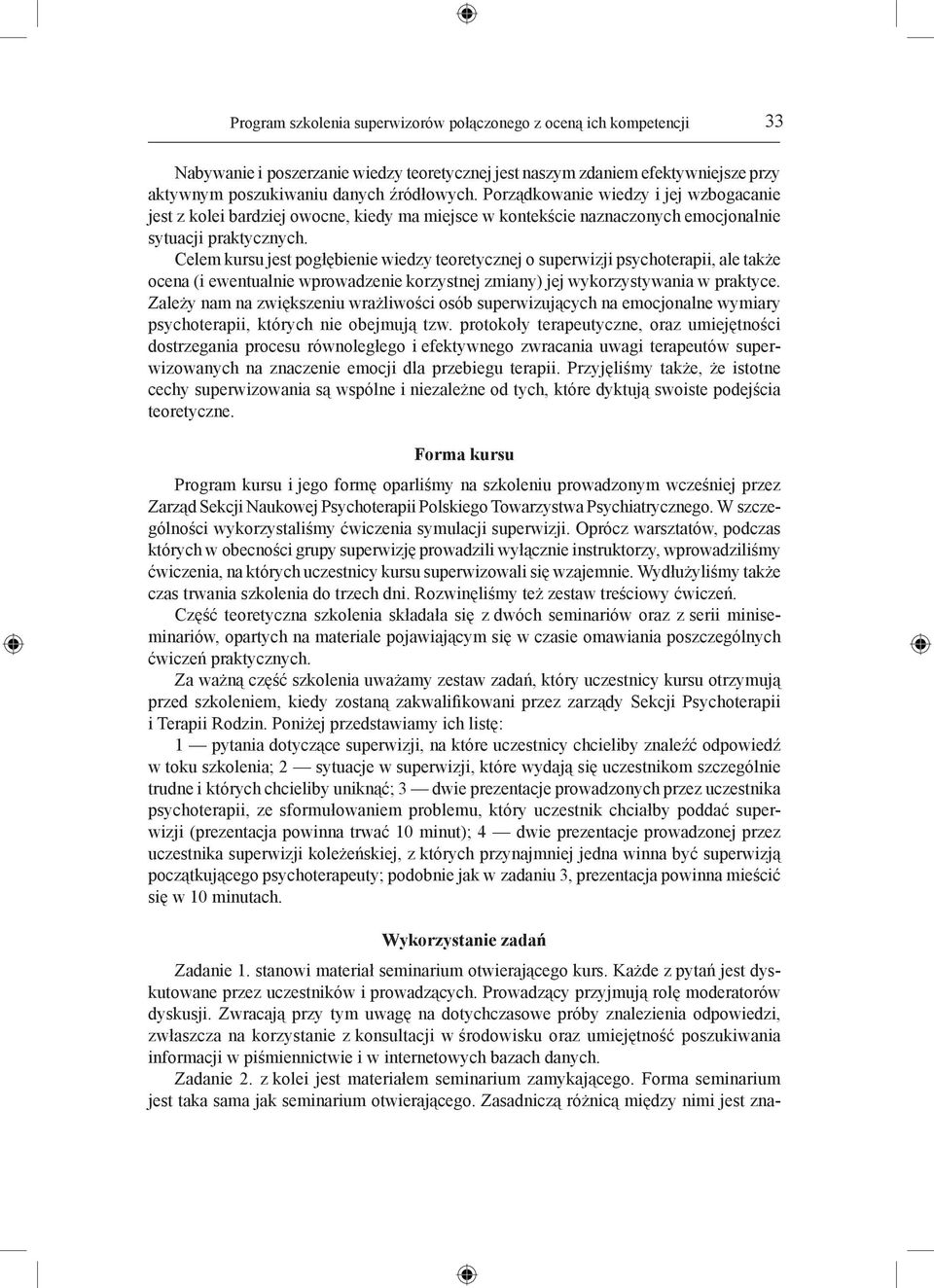 Celem kursu jest pogłębienie wiedzy teoretycznej o superwizji psychoterapii, ale także ocena (i ewentualnie wprowadzenie korzystnej zmiany) jej wykorzystywania w praktyce.