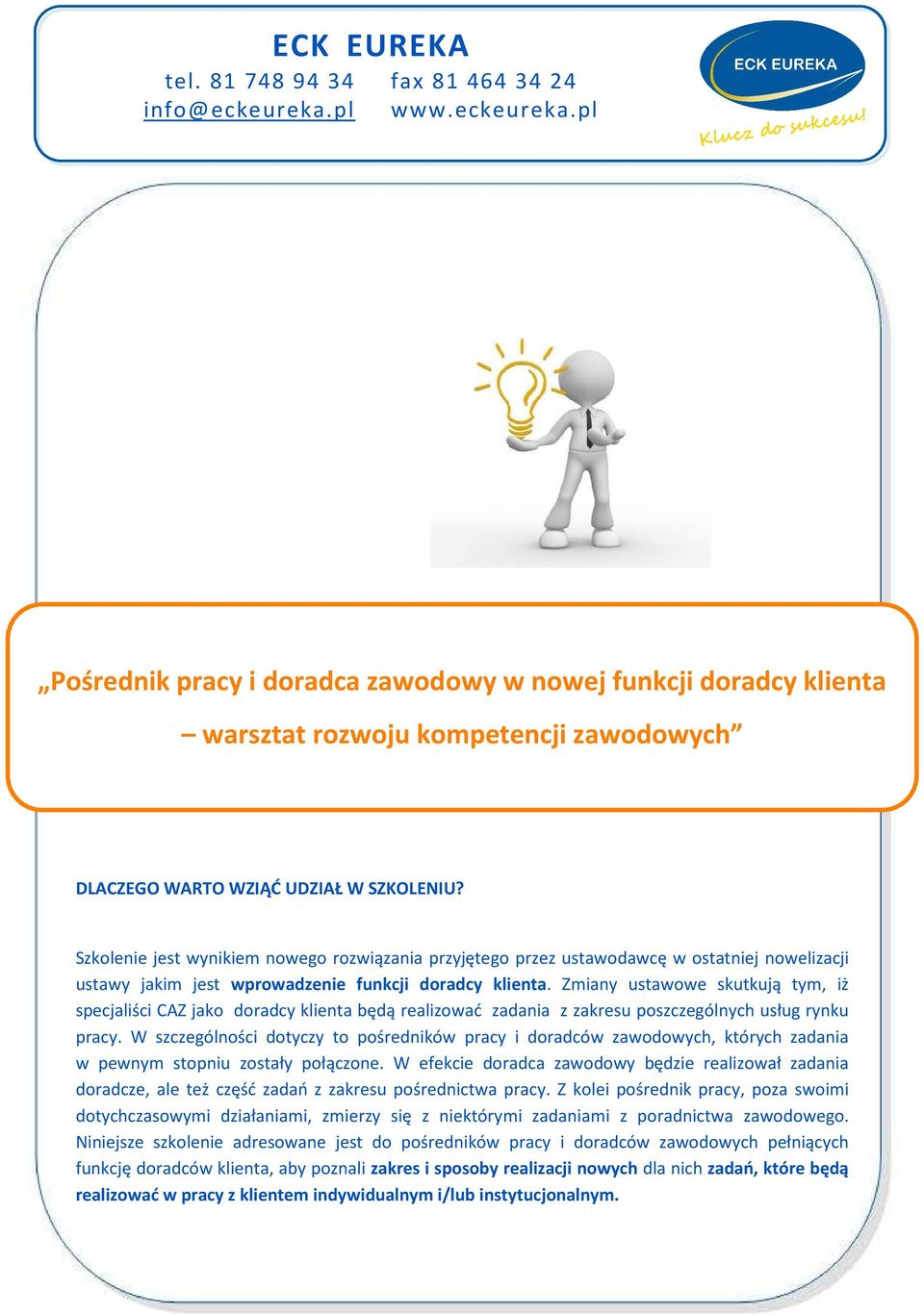 Zmiany ustawowe skutkują tym, iż specjaliści CAZ jako doradcy klienta będą realizować zadania z zakresu poszczególnych usług rynku pracy.