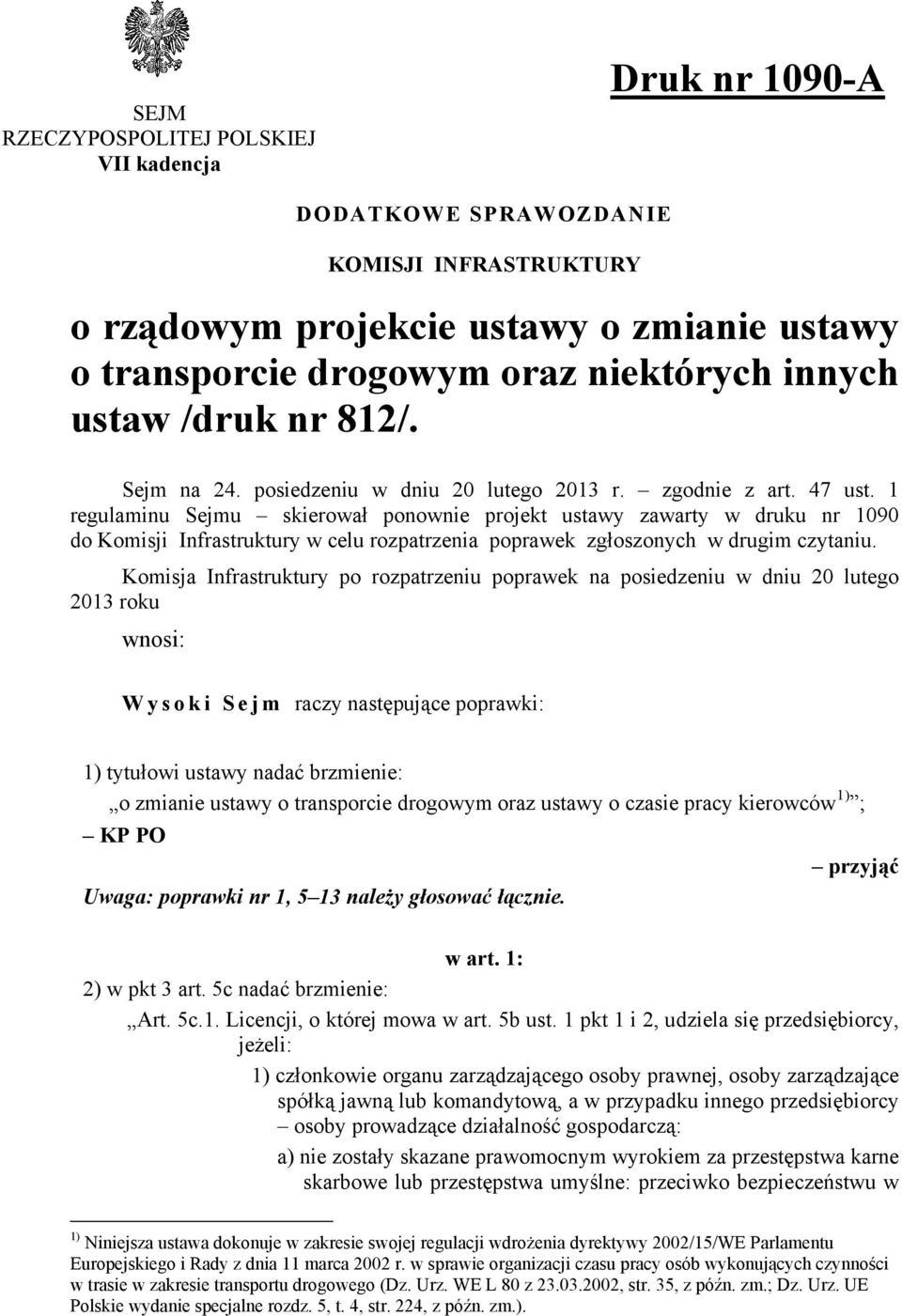 1 regulaminu Sejmu skierował ponownie projekt ustawy zawarty w druku nr 1090 do Komisji Infrastruktury w celu rozpatrzenia poprawek zgłoszonych w drugim czytaniu.