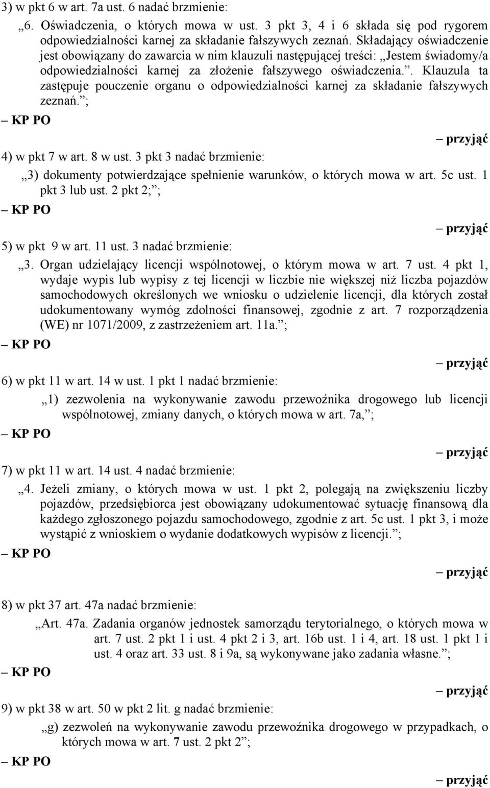 . Klauzula ta zastępuje pouczenie organu o odpowiedzialności karnej za składanie fałszywych zeznań. ; 4) w pkt 7 w art. 8 w ust.