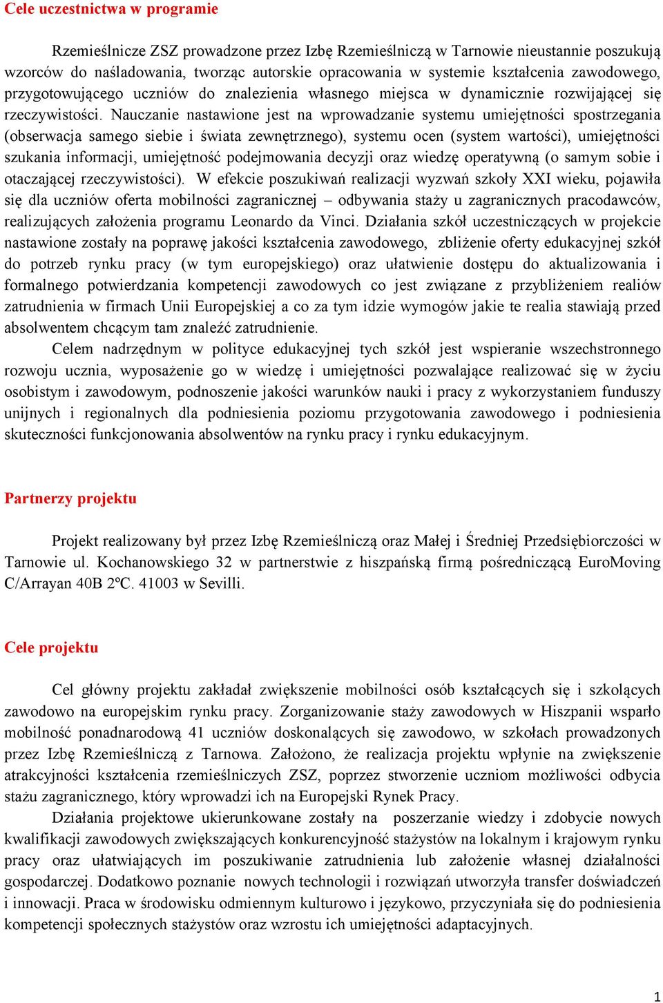 Nauczanie nastawione jest na wprowadzanie systemu umiejętności spostrzegania (obserwacja samego siebie i świata zewnętrznego), systemu ocen (system wartości), umiejętności szukania informacji,