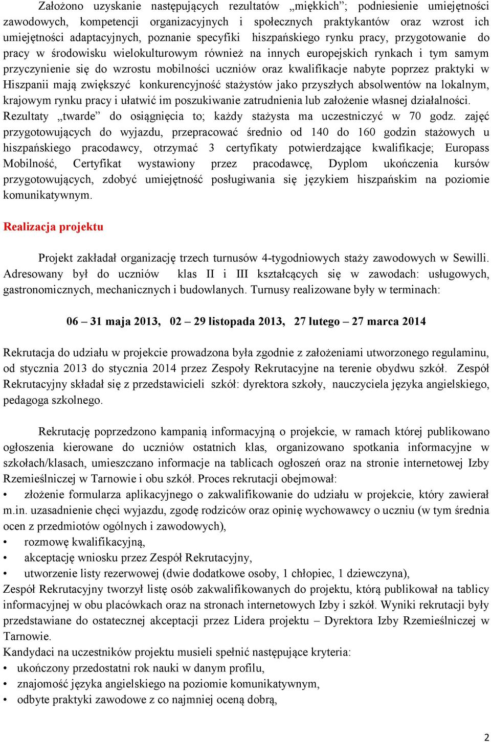 oraz kwalifikacje nabyte poprzez praktyki w Hiszpanii mają zwiększyć konkurencyjność stażystów jako przyszłych absolwentów na lokalnym, krajowym rynku pracy i ułatwić im poszukiwanie zatrudnienia lub