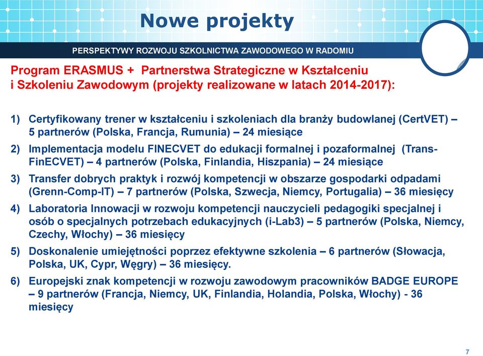 Hiszpania) 24 miesiące 3) Transfer dobrych praktyk i rozwój kompetencji w obszarze gospodarki odpadami (Grenn-Comp-IT) 7 partnerów (Polska, Szwecja, Niemcy, Portugalia) 36 miesięcy 4) Laboratoria