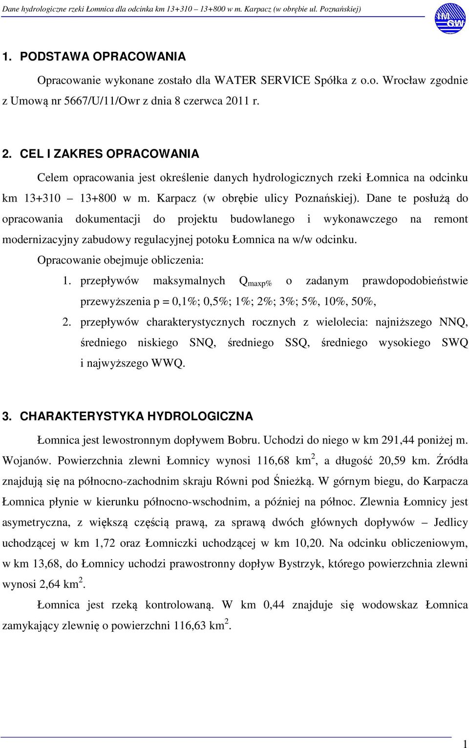 Dane te posłużą do opracowania dokumentacji do projektu budowlanego i wykonawczego na remont modernizacyjny zabudowy regulacyjnej potoku na w/w odcinku. Opracowanie obejmuje obliczenia: 1.