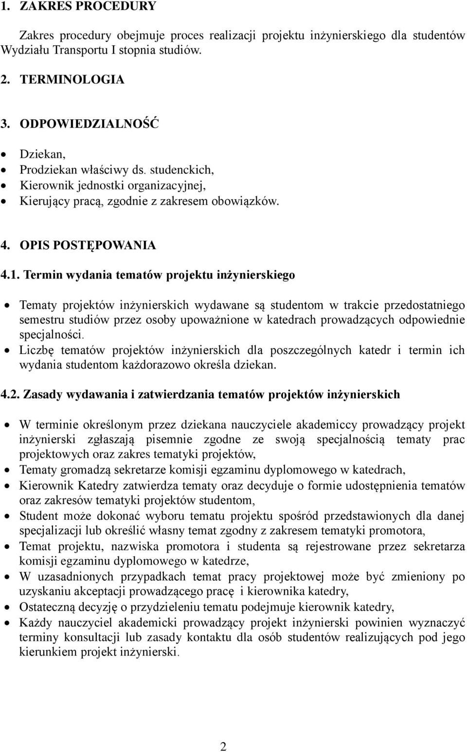 Termin wydania tematów projektu inżynierskiego Tematy projektów inżynierskich wydawane są studentom w trakcie przedostatniego semestru studiów przez osoby upoważnione w katedrach prowadzących