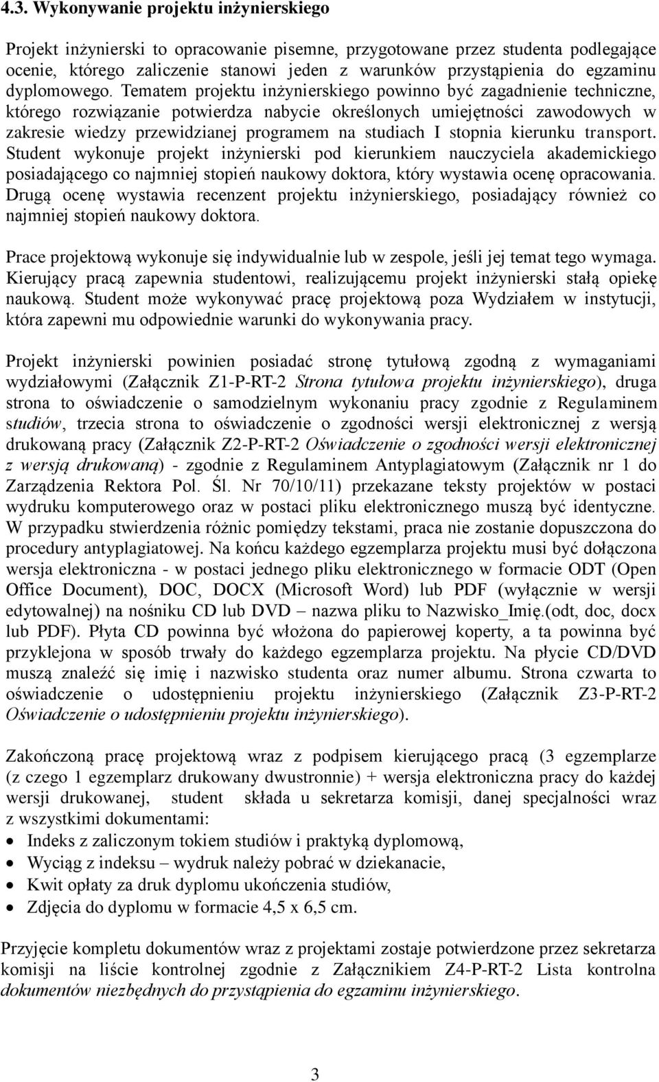 Tematem projektu inżynierskiego powinno być zagadnienie techniczne, którego rozwiązanie potwierdza nabycie określonych umiejętności zawodowych w zakresie wiedzy przewidzianej programem na studiach I