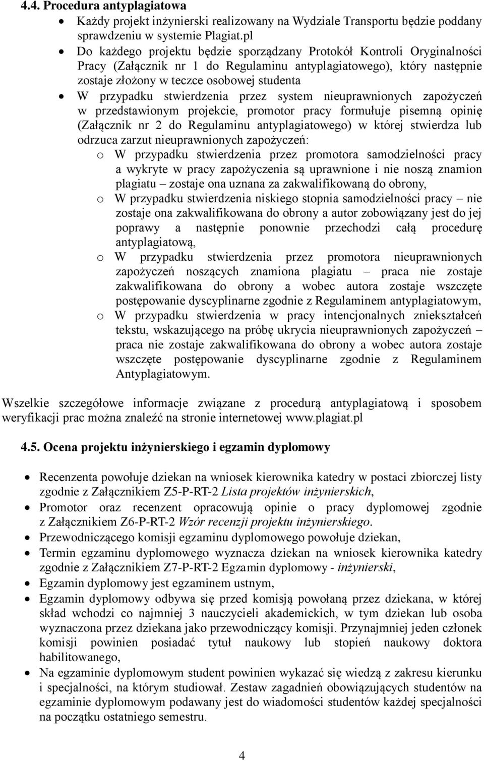 stwierdzenia przez system nieuprawnionych zapożyczeń w przedstawionym projekcie, promotor pracy formułuje pisemną opinię (Załącznik nr 2 do Regulaminu antyplagiatowego) w której stwierdza lub odrzuca