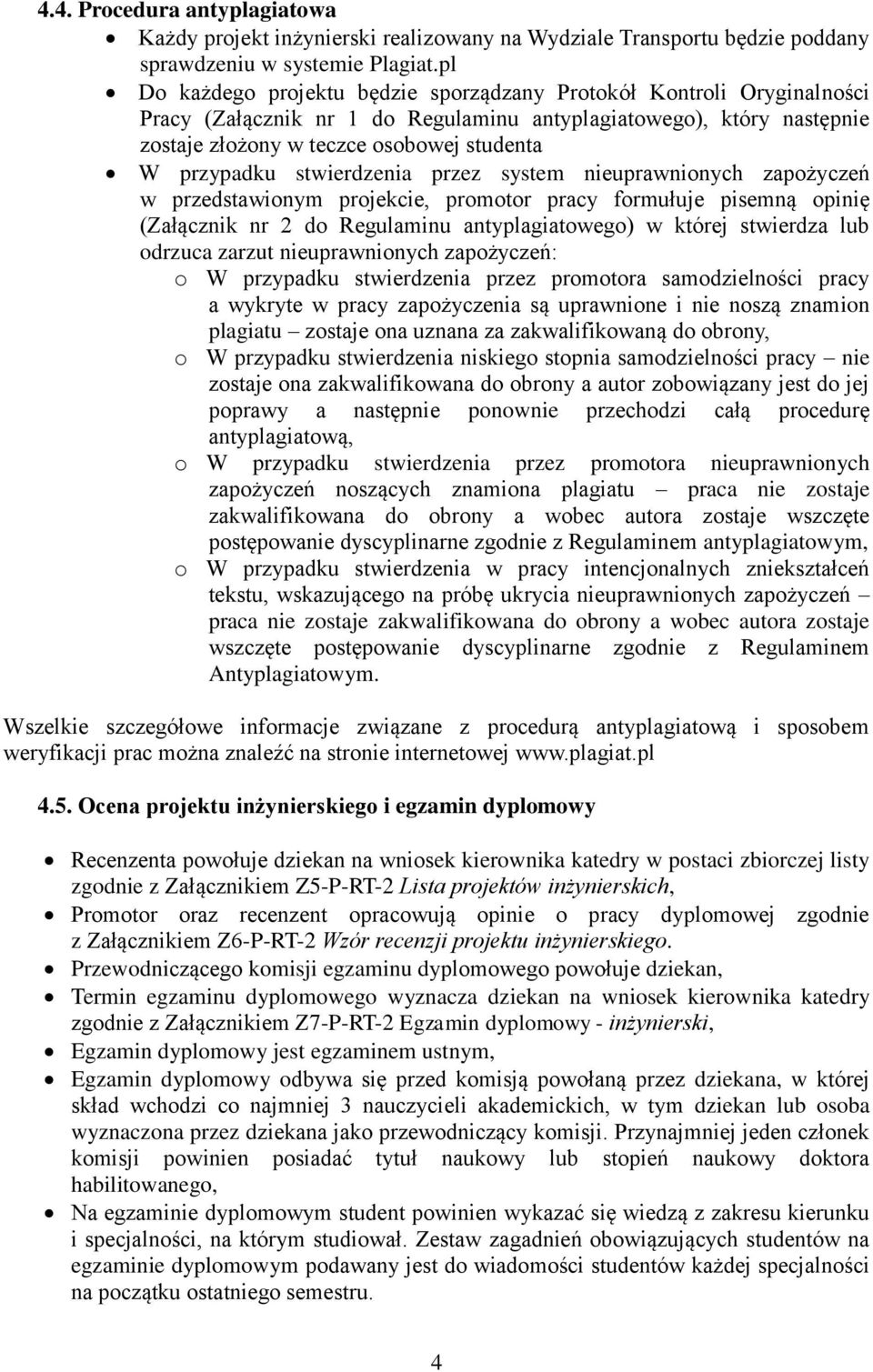 stwierdzenia przez system nieuprawnionych zapożyczeń w przedstawionym projekcie, promotor pracy formułuje pisemną opinię (Załącznik nr 2 do Regulaminu antyplagiatowego) w której stwierdza lub odrzuca