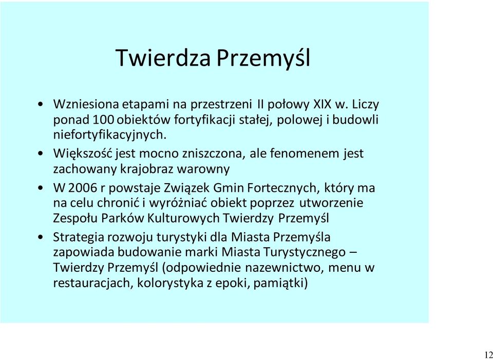 Większość jest mocno zniszczona, ale fenomenem jest zachowany krajobraz warowny W 2006 r powstaje Związek Gmin Fortecznych, który ma na celu